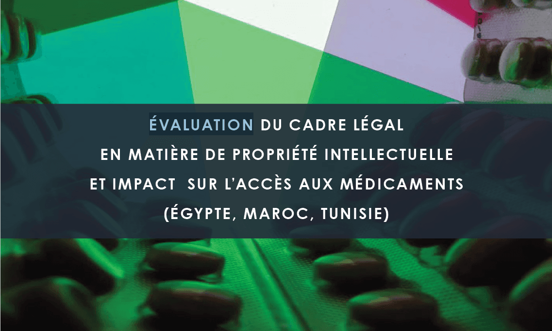 Nouvelle Etude: UN OUTIL D&rsquo;ÉVALUATION DE L&rsquo;IMPACT DE LA PROPRIÉTÉ INTELLECTUELLE SUR L&rsquo;ACCÈS AUX MÉDICAMENTS (EGYPTE, MAROC ET TUNISIE)